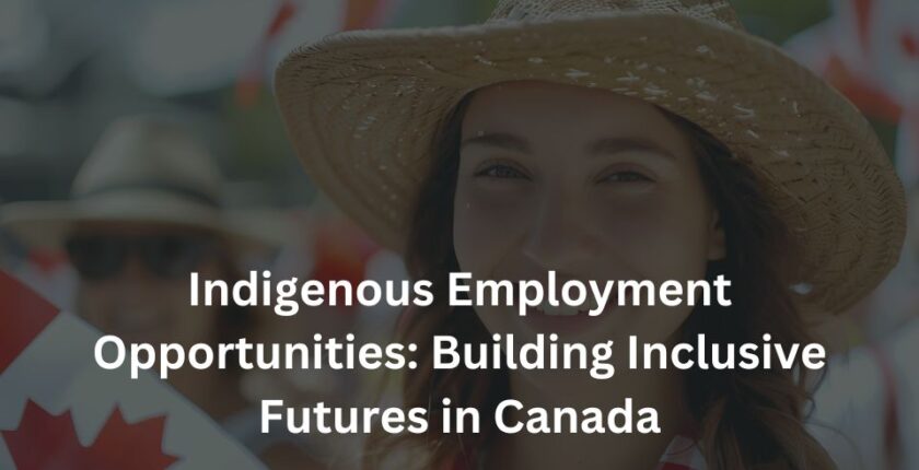 Indigenous Employment Opportunities: Building Inclusive Futures in Canada